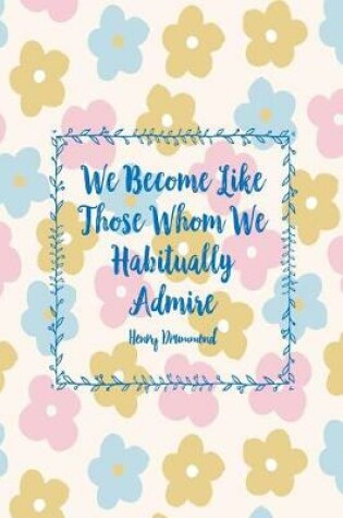 Cover of We Become Like Those Whom We Habitually Admire