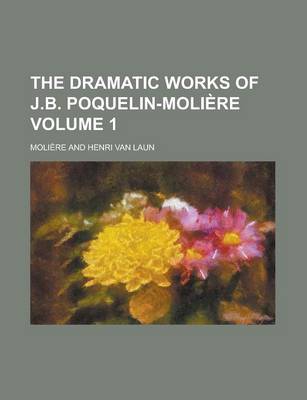 Book cover for The Dramatic Works of J.B. Poquelin-Moliere Volume 1