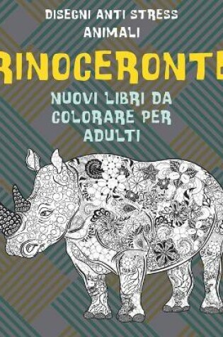 Cover of Nuovi libri da colorare per adulti - Disegni Anti stress - Animali - Rinoceronte