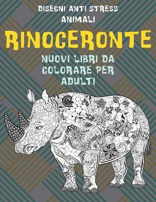 Book cover for Nuovi libri da colorare per adulti - Disegni Anti stress - Animali - Rinoceronte