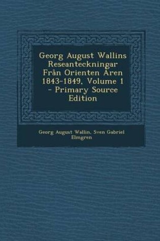 Cover of Georg August Wallins Reseanteckningar Fran Orienten Aren 1843-1849, Volume 1 - Primary Source Edition