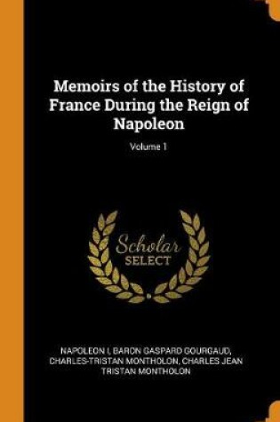 Cover of Memoirs of the History of France During the Reign of Napoleon; Volume 1