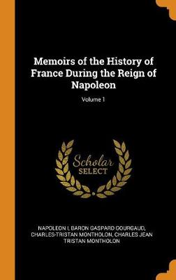 Book cover for Memoirs of the History of France During the Reign of Napoleon; Volume 1