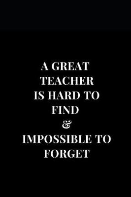 Cover of A Great Teacher Is Hard To Find & Impossible To Forget