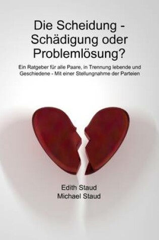 Cover of Die Scheidung - Schadigung Oder Problemlosung? - Ein Ratgeber Fur Alle Paare, in Trennung Lebende Und Geschiedene