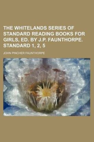 Cover of The Whitelands Series of Standard Reading Books for Girls, Ed. by J.P. Faunthorpe. Standard 1, 2, 5