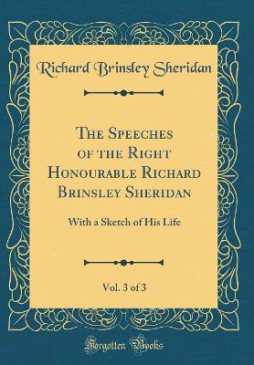 Book cover for The Speeches of the Right Honourable Richard Brinsley Sheridan, Vol. 3 of 3