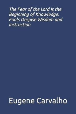 Cover of The Fear of the Lord Is the Beginning of Knowledge; Fools Despise Wisdom and Instruction