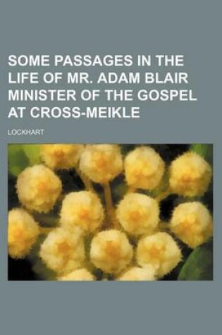 Cover of Some Passages in the Life of Mr. Adam Blair Minister of the Gospel at Cross-Meikle