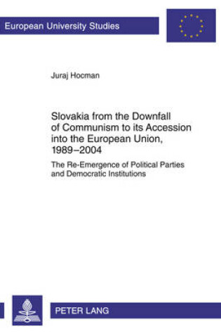 Cover of Slovakia from the Downfall of Communism to its Accession into the European Union, 1989-2004