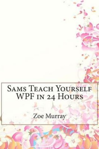 Cover of Sams Teach Yourself Wpf in 24 Hours