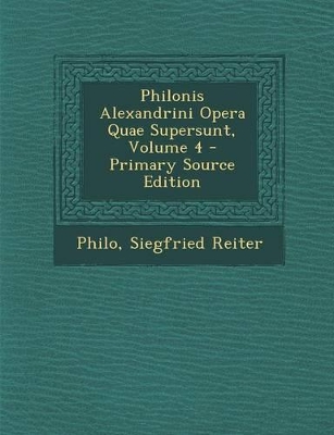 Book cover for Philonis Alexandrini Opera Quae Supersunt, Volume 4