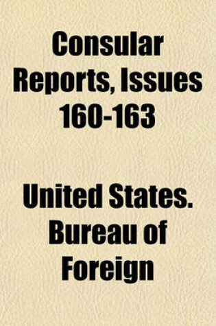 Cover of Consular Reports Volume 160-163; Commerce, Manufactures, Etc