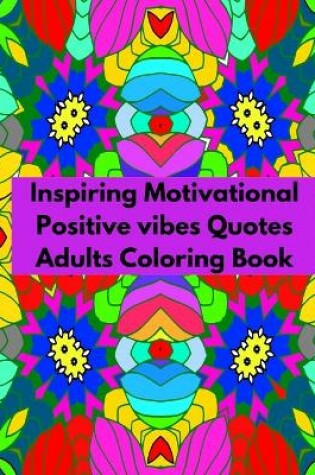 Cover of Inspiring Motivational Positive vibes Quotes Adults Coloring Book