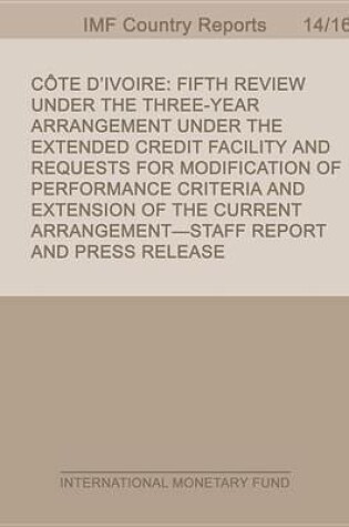 Cover of Cote D Ivoire: Fifth Review Under the Three-Year Arrangement Under the Extended Credit Facility and Requests for Modification of Performance Criteria and Extension of the Current Arrangement; Staff Report and Press Release