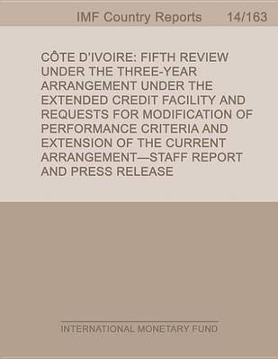 Book cover for Cote D Ivoire: Fifth Review Under the Three-Year Arrangement Under the Extended Credit Facility and Requests for Modification of Performance Criteria and Extension of the Current Arrangement; Staff Report and Press Release