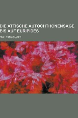 Cover of Die Attische Autochthonensage Bis Auf Euripides