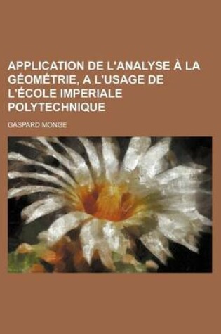 Cover of Application de L'Analyse a la Geometrie, A L'Usage de L'Ecole Imperiale Polytechnique