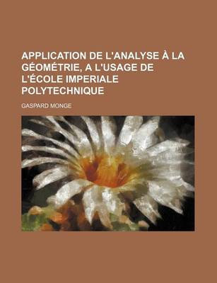 Book cover for Application de L'Analyse a la Geometrie, A L'Usage de L'Ecole Imperiale Polytechnique