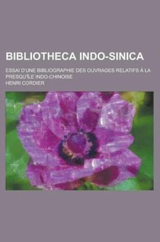 Cover of Bibliotheca Indo-Sinica; Essai D'Une Bibliographie Des Ouvrages Relatifs a la Presqu'ile Indo-Chinoise