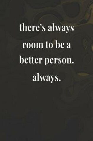 Cover of There's Always Room To Be A Better Person. Always.