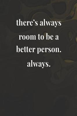 Book cover for There's Always Room To Be A Better Person. Always.