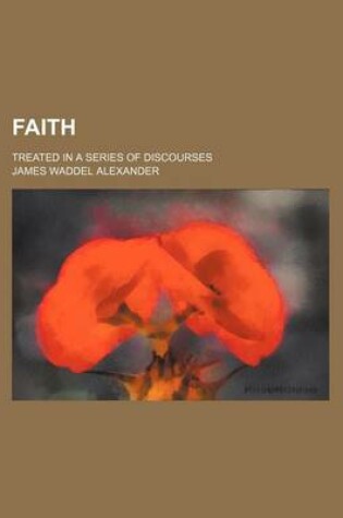 Cover of Faith; Treated in a Series of Discourses