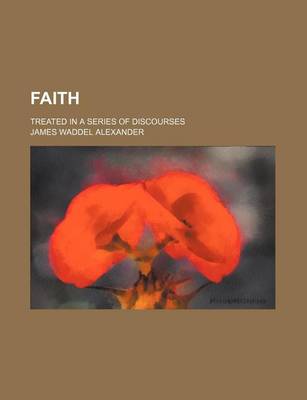 Book cover for Faith; Treated in a Series of Discourses