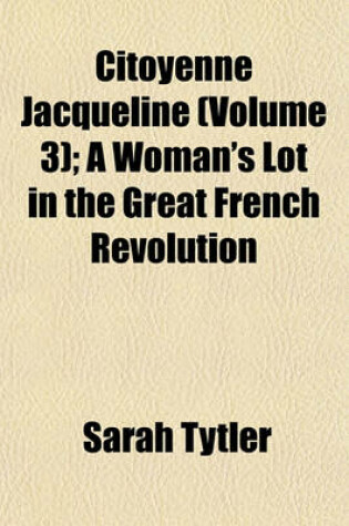 Cover of Citoyenne Jacqueline (Volume 3); A Woman's Lot in the Great French Revolution