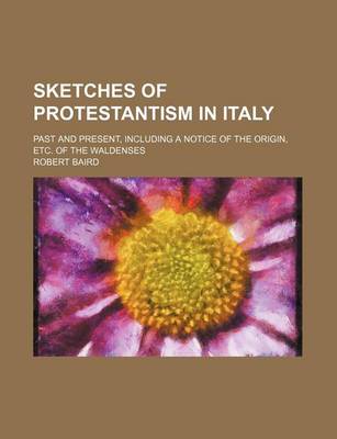 Book cover for Sketches of Protestantism in Italy; Past and Present, Including a Notice of the Origin, Etc. of the Waldenses