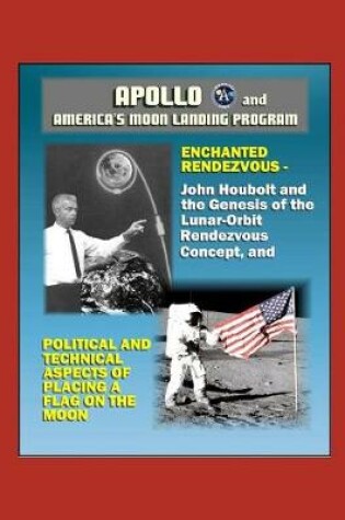 Cover of Apollo and America's Moon Landing Program - Enchanted Rendezvous, John Houbolt and the Genesis of the Lunar-Orbit Rendezvous Concept, and Political and Technical Aspects of Placing a Flag on the Moon