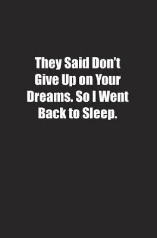 Cover of They Said Don't Give Up on Your Dreams. So I Went Back to Sleep.