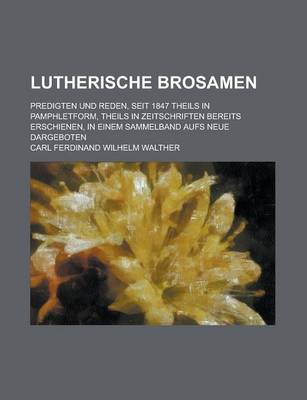 Book cover for Lutherische Brosamen; Predigten Und Reden, Seit 1847 Theils in Pamphletform, Theils in Zeitschriften Bereits Erschienen, in Einem Sammelband Aufs Neue Dargeboten