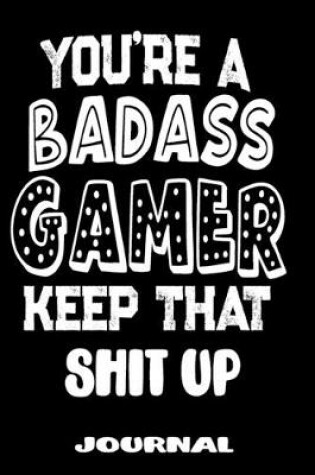 Cover of You're A Badass Gamer Keep That Shit Up