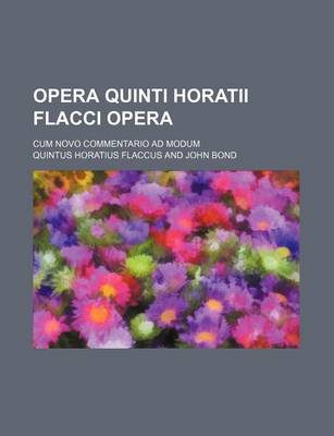 Book cover for Opera Quinti Horatii Flacci Opera; Cum Novo Commentario Ad Modum