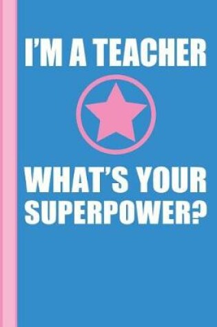 Cover of I'm a Teacher What's Your Superpower