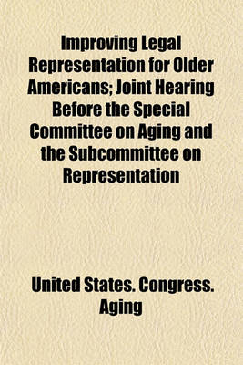 Book cover for Improving Legal Representation for Older Americans; Joint Hearing Before the Special Committee on Aging and the Subcommittee on Representation