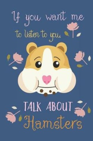 Cover of If you want me to listen to you talk about hamsters