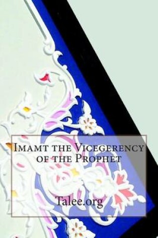 Cover of Imamt the Vicegerency of the Prophet