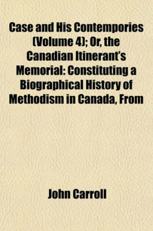 Cover of Case and His Contempories (Volume 4); Or, the Canadian Itinerant's Memorial