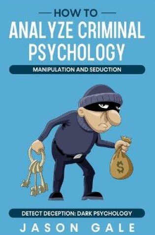 Cover of How to Analyze Criminal Psychology, Manipulation and Seduction