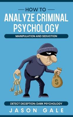Book cover for How to Analyze Criminal Psychology, Manipulation and Seduction