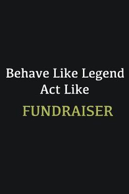 Book cover for Behave like Legend Act Like Fundraiser