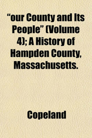 Cover of "Our County and Its People" (Volume 4); A History of Hampden County, Massachusetts.