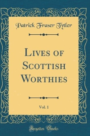 Cover of Lives of Scottish Worthies, Vol. 1 (Classic Reprint)