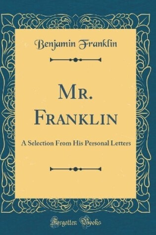 Cover of Mr. Franklin: A Selection From His Personal Letters (Classic Reprint)