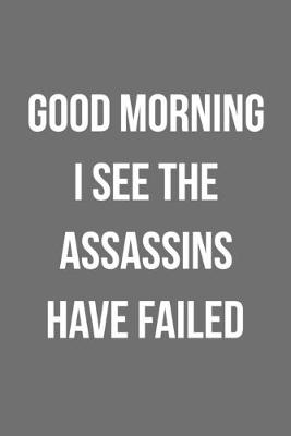 Book cover for Good Morning I See The Assassins Have Failed