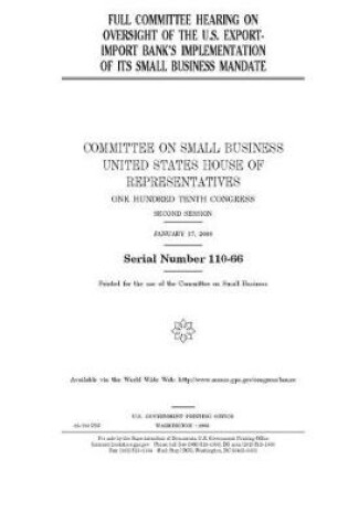 Cover of Full committee hearing on oversight of the U.S. Export-Import Bank's implementation of its small business mandate