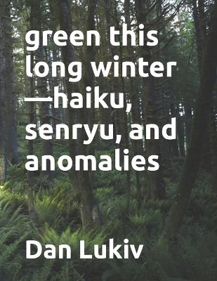 Book cover for green this long winter-haiku, senryu, and anomalies