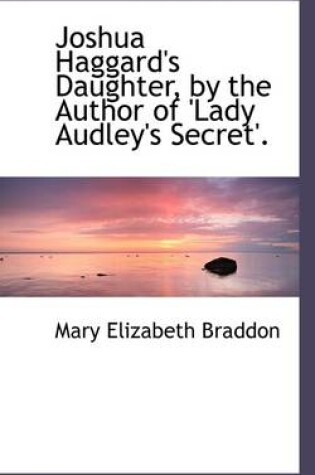 Cover of Joshua Haggard's Daughter, by the Author of 'Lady Audley's Secret'.